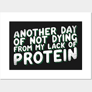 Another Day Of Not Dying From My Lack Of Protein Posters and Art